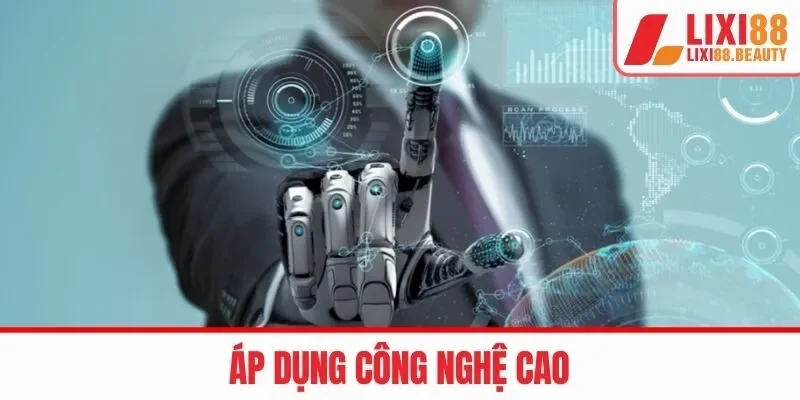 Áp dụng công nghệ tiên tiến nhất