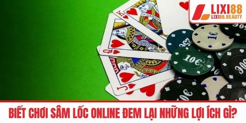 Biết chơi sâm lốc online đem lại những lợi ích gì?