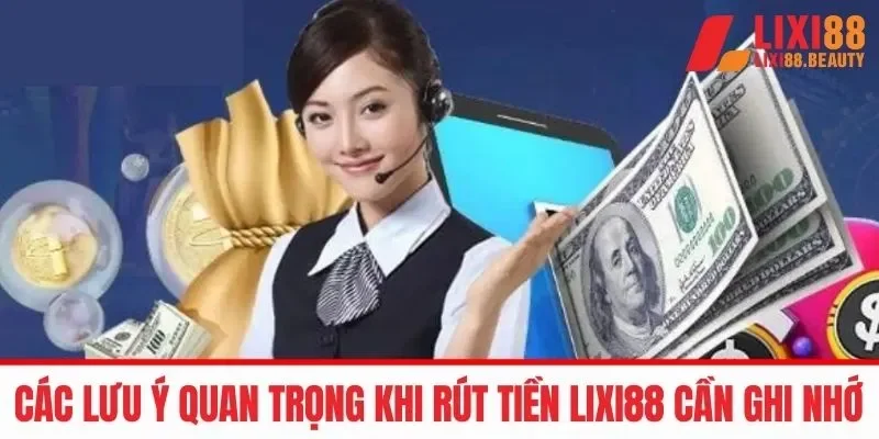 Lưu ý khi thao tác rút tiền LIXI88 