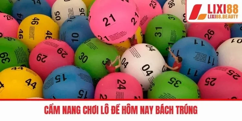 Cẩm nang chơi lô đề hôm nay bách trúng